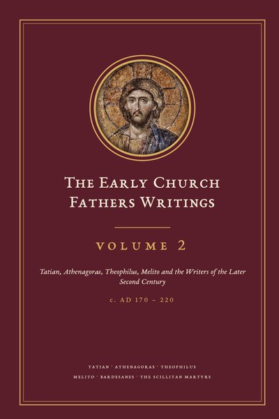 Cover of The Early Church Fathers Writings, Volume 2: Tatian, Athenagoras, Theophilus, Melito and the Writers of the Later Second Century