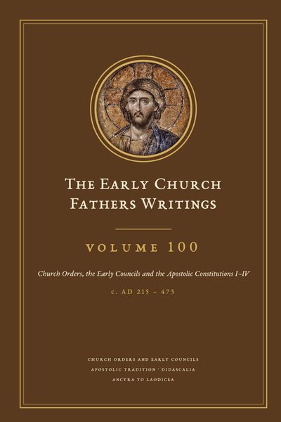 Cover of The Early Church Fathers Writings, Volume 100: Church Orders, the Early Councils and the Apostolic Constitutions I–IV