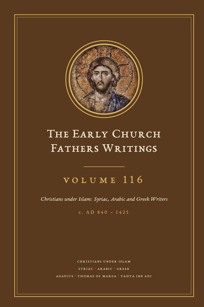 Cover of The Early Church Fathers Writings, Volume 116: Christians under Islam: Syriac, Arabic and Greek Writers