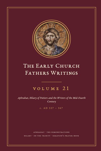 Cover of The Early Church Fathers Writings, Volume 21: Aphrahat, Hilary of Poitiers and the Writers of the Mid-Fourth Century