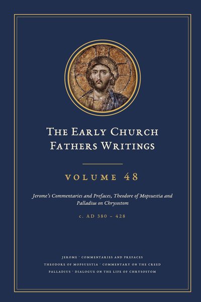 Cover of The Early Church Fathers Writings, Volume 48: Jerome’s Commentaries and Prefaces, Theodore of Mopsuestia and Palladius on Chrysostom