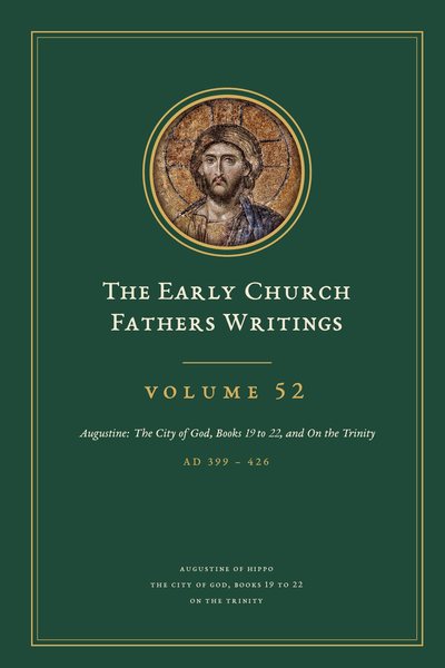 Cover of The Early Church Fathers Writings, Volume 52: Augustine: The City of God, Books 19 to 22, and On the Trinity