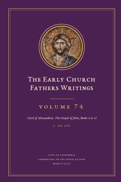 Cover of The Early Church Fathers Writings, Volume 74: Cyril of Alexandria: The Gospel of John, Books 6 to 12