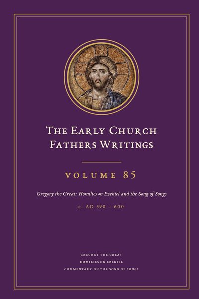 Cover of The Early Church Fathers Writings, Volume 85: Gregory the Great: Homilies on Ezekiel and the Song of Songs